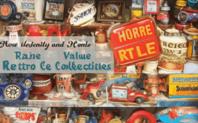 How to Identify and Value Rare Retro Style Collectibles: A Comprehensive Guide